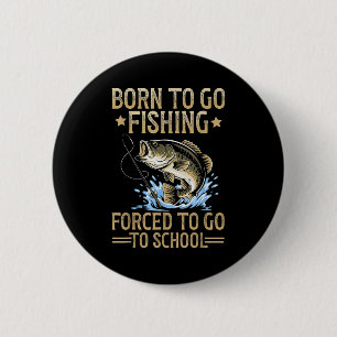 Born To Fish Forced To Go To School Men Kids Fishi 2 Inch Round Button