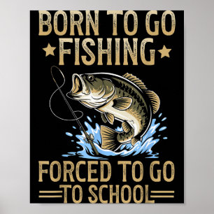 Born To Fish Forced To Go To School Men Kids Fishi Poster