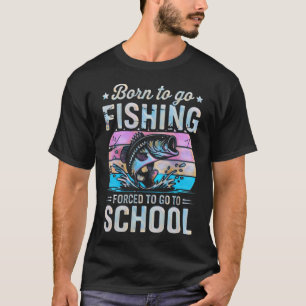 Born to Fish Forced to Go to School T-Shirt