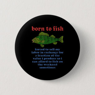 Born To Fish Forced To Sell My Labour - Funny Fish 2 Inch Round Button