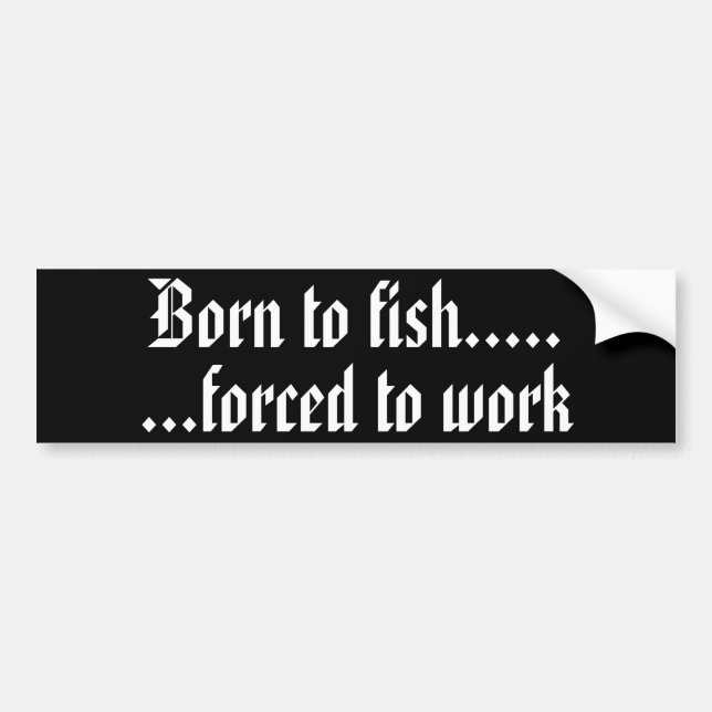 Born to fish forced to work bumper sticker - Metal (Front)
