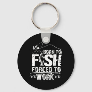 Born To Fish Forced To Work Funny Fisher Keychain
