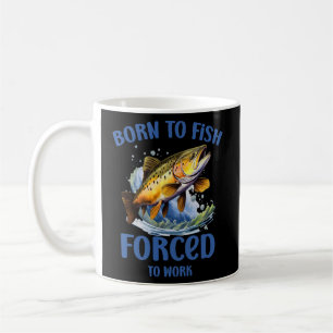 Born To Fish Forced To Work, Funny Fishing  Coffee Mug