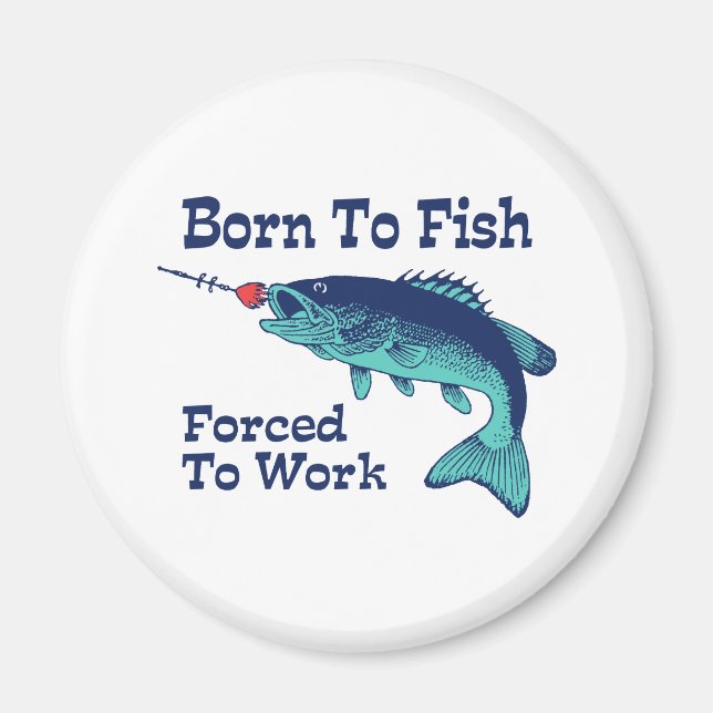 Born To Fish Forced To Work Magnet (Front)