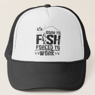 Born To Fish Forced To Work Trucker Hat