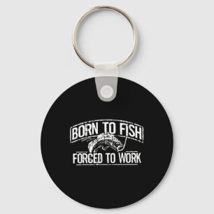 Born To Fish Forced Work B Funny Fishing Fisherman Keychain