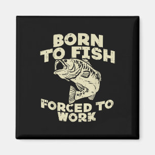 Born To Fish Forced Work B Funny Fishing Fisherman Magnet