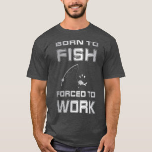 Born To Fish Forced Work Bass Funny Fishing Fisher T-Shirt