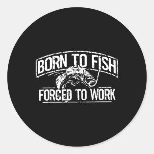 Born To Fish Forced Work Byss Funny Fishing Fisher Classic Round Sticker