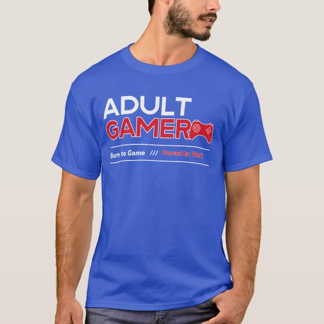 Born to Game Forced to Work Adult Gamer T-Shirt (Front)