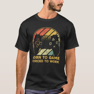 Born To Game Forced To Work T-Shirt