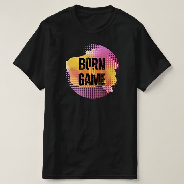 BORN TO GAME T-Shirt (Design Front)
