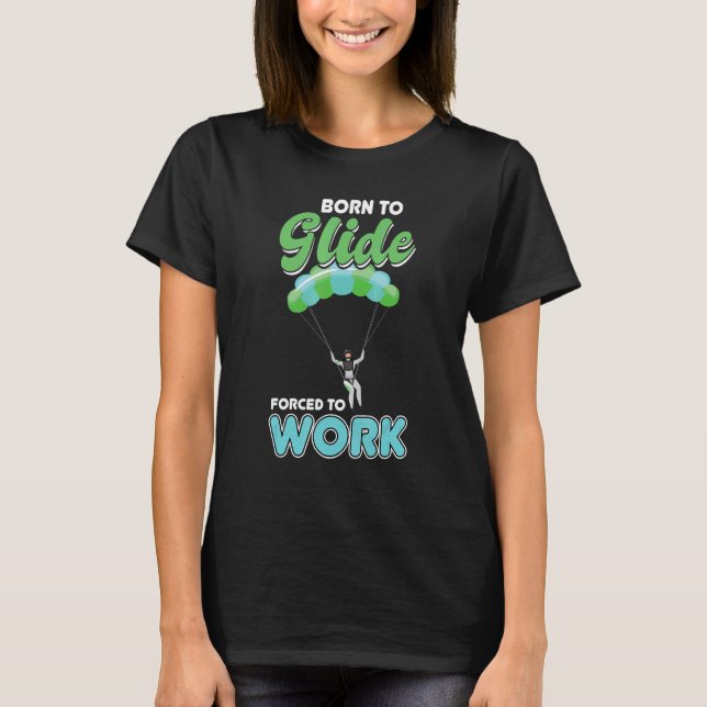 Born To Glide  Forced To Work   Paragliding   Para T-Shirt (Front)