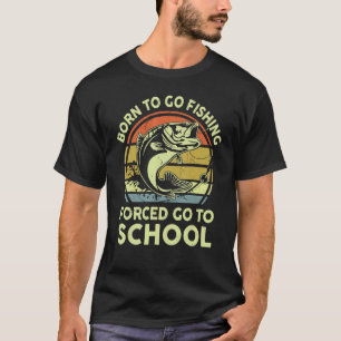 Born To Go Fishing Forced Go To School Bass Fishi T-Shirt