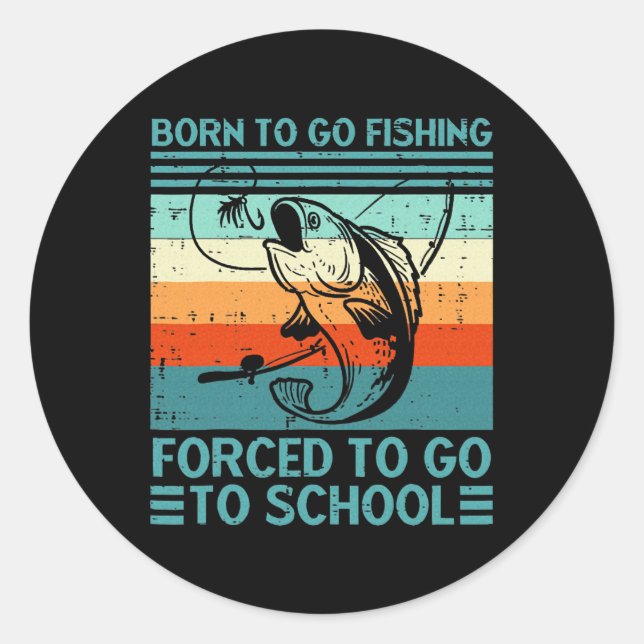 Born To Go Fishing Forced School  Classic Round Sticker (Front)