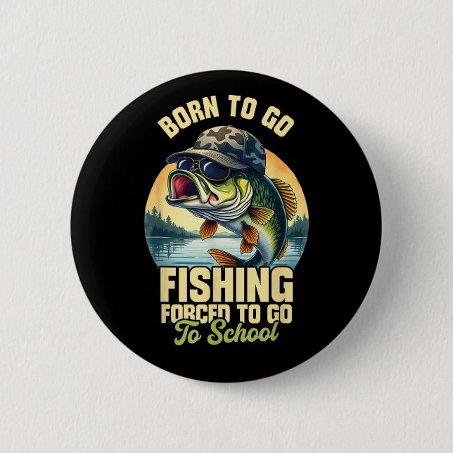 Born to Go Fishing Forced School Funny 2 Inch Round Button (Front)