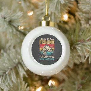 Born to Go Fishing Forced School Funny Ceramic Ball Christmas Ornament