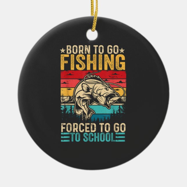 Born to Go Fishing Forced School Funny Ceramic Ornament (Front)