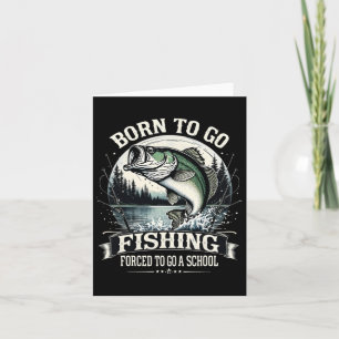 Born To Go Fishing Forced School Funny Men Women K Card