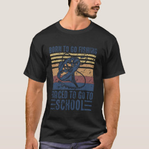Born To Go Fishing Forced School Funny Men Women K T-Shirt