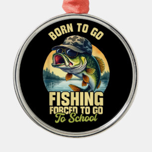 Born to Go Fishing Forced School Funny Metal Ornament