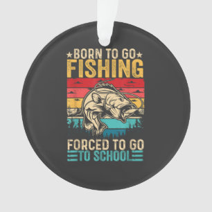 Born to Go Fishing Forced School Funny Ornament