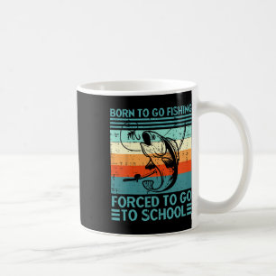 Born To Go Fishing Forced To Go School Funny Fishi Coffee Mug