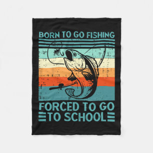 Born To Go Fishing Forced To Go School Funny Fishi Fleece Blanket