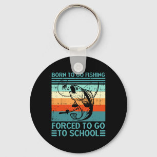 Born To Go Fishing Forced To Go School Funny Fishi Keychain