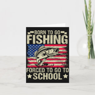 Born To Go Fishing Forced To Go To School B Fishin Card