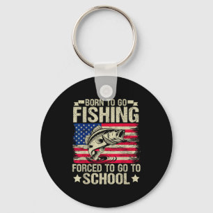 Born To Go Fishing Forced To Go To School B Fishin Keychain