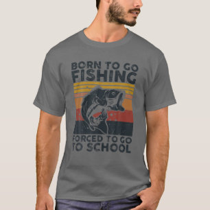 Born To Go Fishing Forced To Go To School Bass Fis T-Shirt