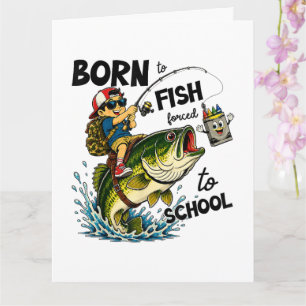 Born to Go Fishing Forced to Go to School Card