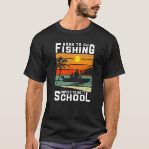 Born To Go Fishing Forced To Go To School Fish T-Shirt