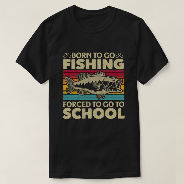 Born To Go Fishing Forced To Go To School Fisher T-Shirt (Design Front)