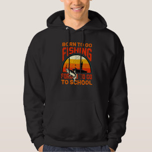 Born To Go Fishing Forced To Go To School Fishing Hoodie