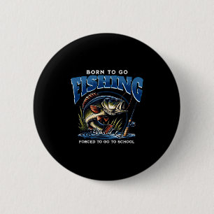 Born To Go Fishing Forced To Go To School Funny Da 2 Inch Round Button