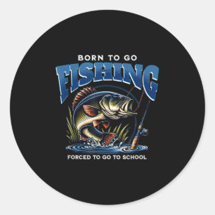 Born To Go Fishing Forced To Go To School Funny Da Classic Round Sticker