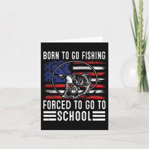 Born To Go Fishing Forced To Go To School Funny Fi Card
