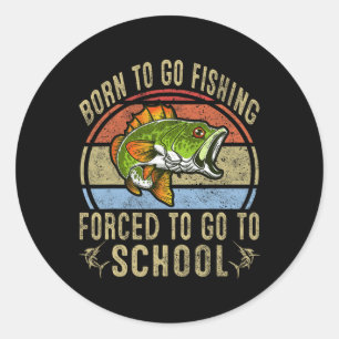Born To Go Fishing Forced To Go To School Funny Fi Classic Round Sticker