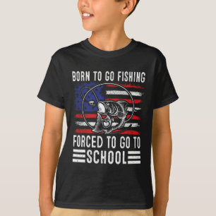 Born To Go Fishing Forced To Go To School Funny Fi T-Shirt