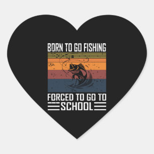 Born To Go Fishing forced To Go To School Heart Sticker