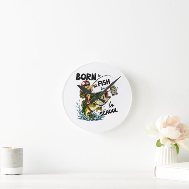 Born to Go Fishing Forced to Go to School Round Clock (Home)