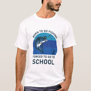 Born to go fishing forced to go to school T-Shirt