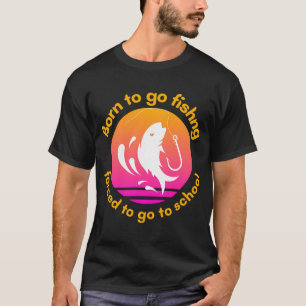 Born To Go Fishing Forced To Go To School T-Shirt