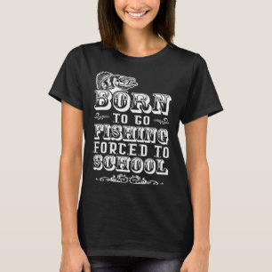 Born to go fishing forced to school saltwater fres T-Shirt