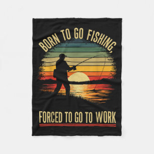 Born To Go Fishing Forced Work Funny Men Women Boy Fleece Blanket