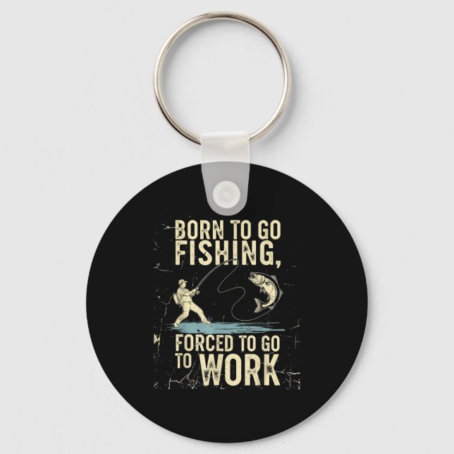 Born To Go Fishing Forced Work Funny Men Women Boy Keychain (Front)