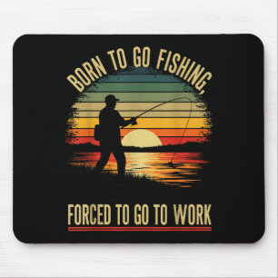 Born To Go Fishing Forced Work Funny Men Women Boy Mouse Pad