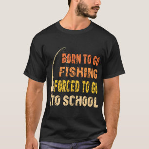 Born To Go Fishing Funny Fisherman Clothes T-Shirt